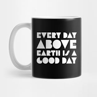 Every Day Above Earth Is a Good Day Mug